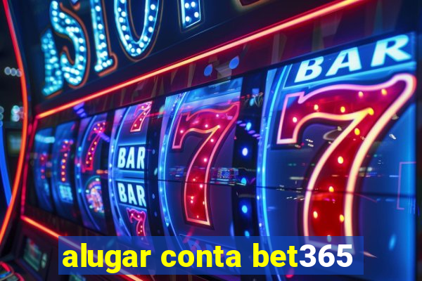 alugar conta bet365