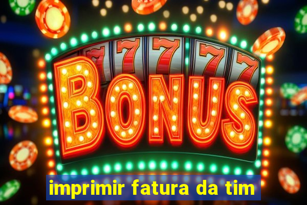 imprimir fatura da tim