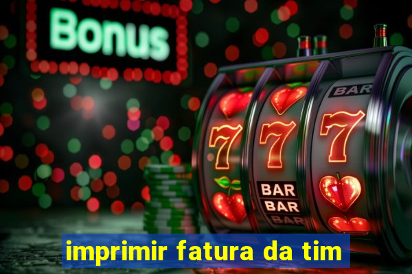 imprimir fatura da tim
