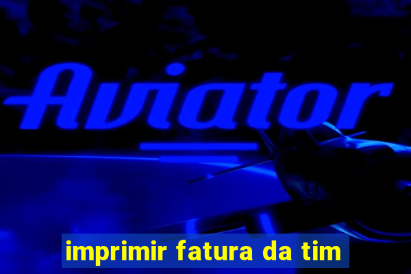 imprimir fatura da tim