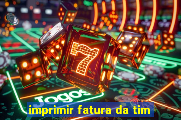 imprimir fatura da tim