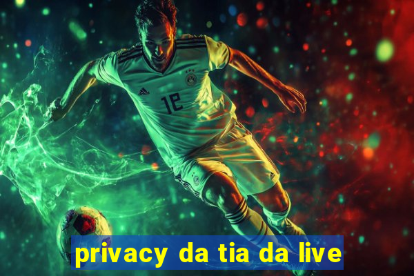 privacy da tia da live