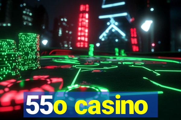 55o casino