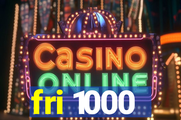 fri 1000