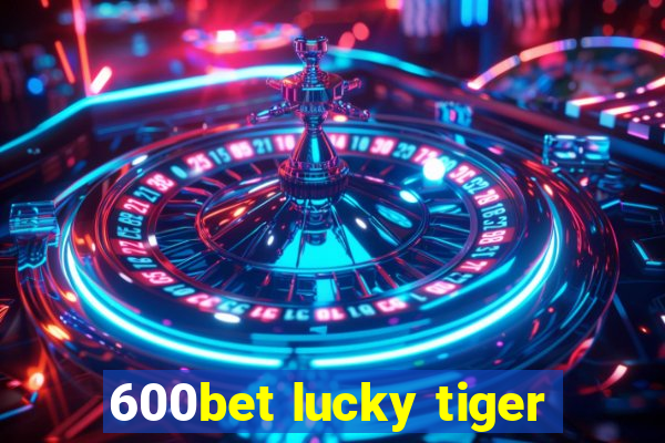 600bet lucky tiger