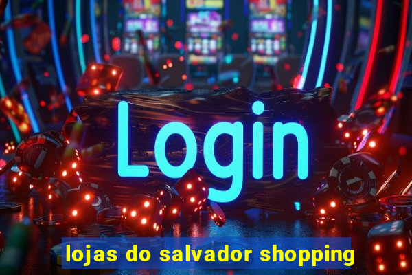 lojas do salvador shopping