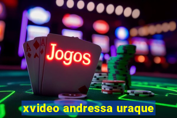 xvideo andressa uraque