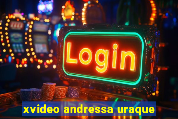 xvideo andressa uraque