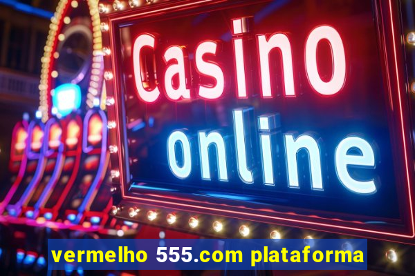 vermelho 555.com plataforma