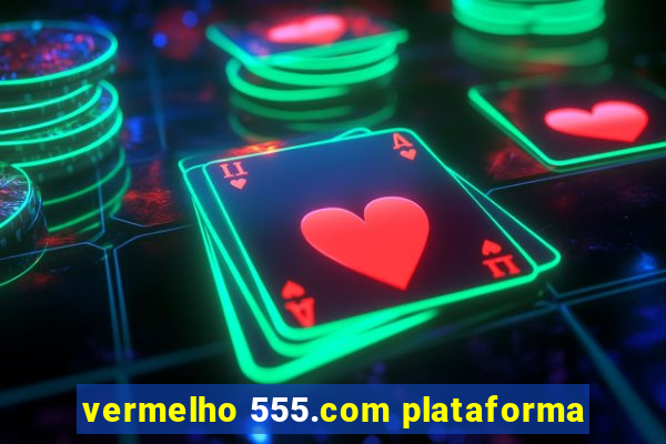 vermelho 555.com plataforma