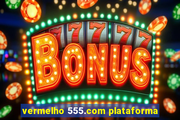 vermelho 555.com plataforma