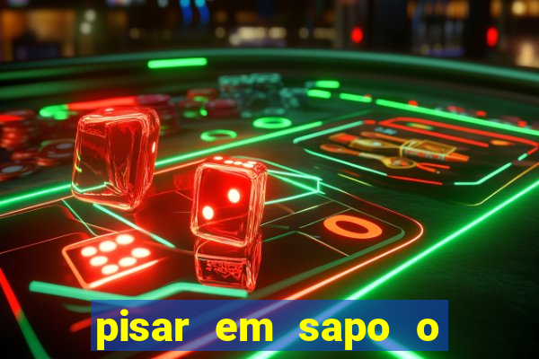 pisar em sapo o que significa
