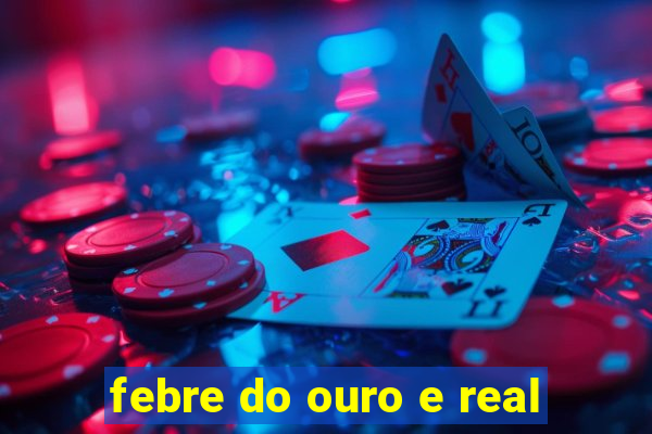 febre do ouro e real