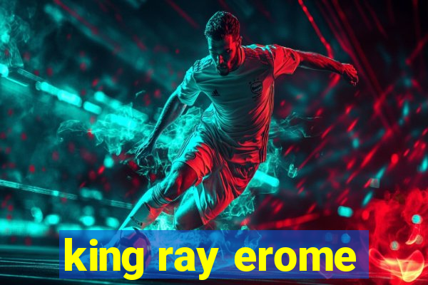 king ray erome