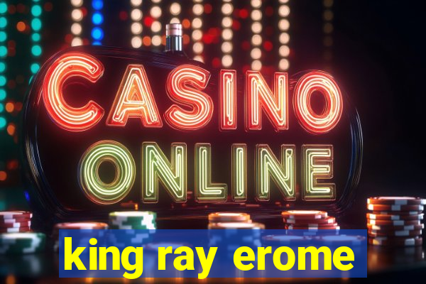 king ray erome