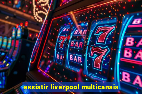 assistir liverpool multicanais