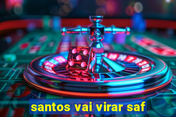 santos vai virar saf