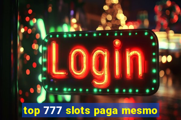 top 777 slots paga mesmo