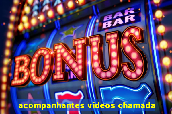 acompanhantes videos chamada