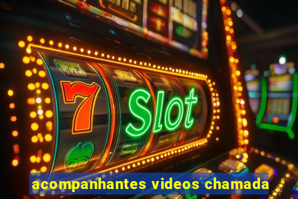 acompanhantes videos chamada