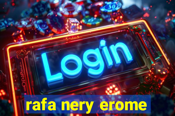 rafa nery erome