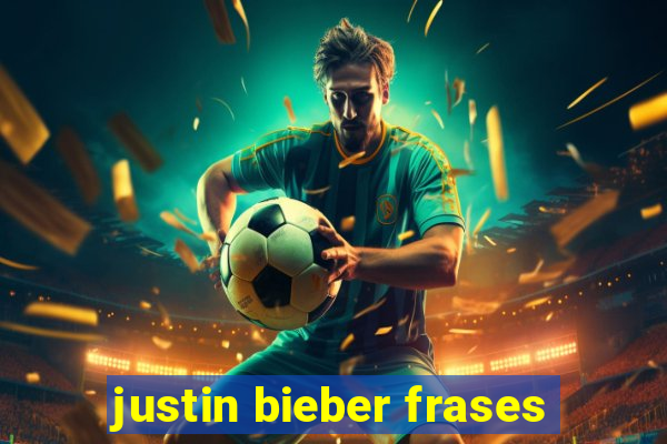 justin bieber frases