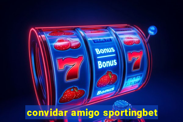 convidar amigo sportingbet