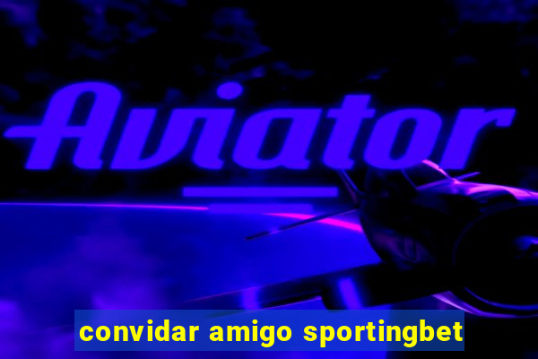 convidar amigo sportingbet