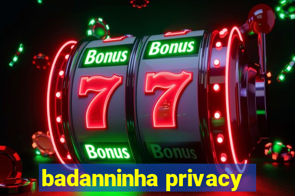 badanninha privacy