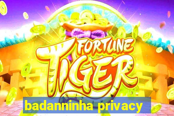 badanninha privacy
