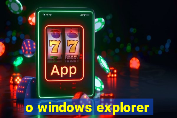 o windows explorer
