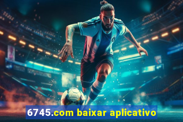 6745.com baixar aplicativo