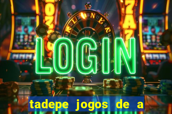 tadepe jogos de a  o