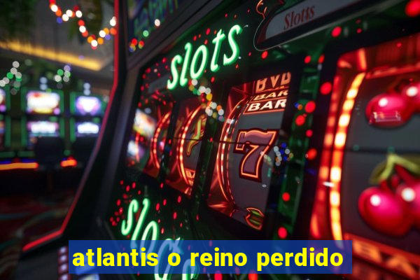 atlantis o reino perdido