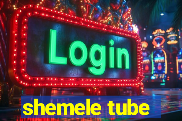 shemele tube