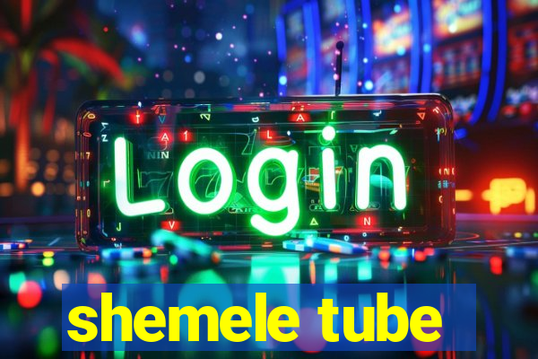 shemele tube