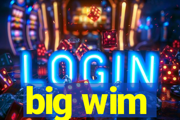 big wim