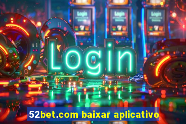 52bet.com baixar aplicativo