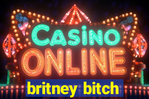 britney bitch