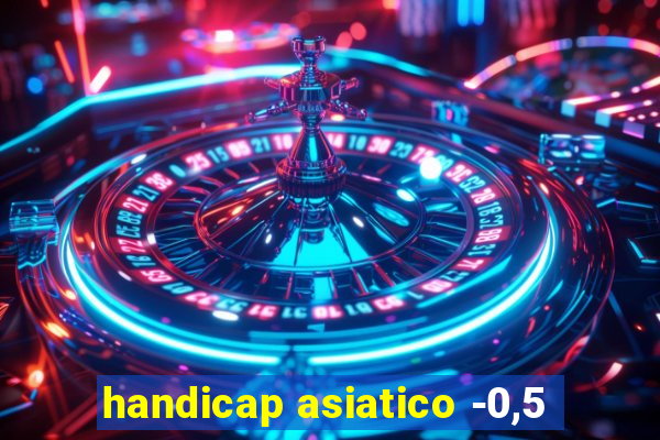 handicap asiatico -0,5
