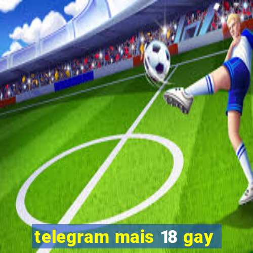 telegram mais 18 gay