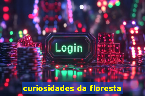 curiosidades da floresta