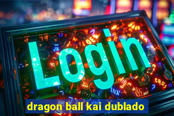 dragon ball kai dublado