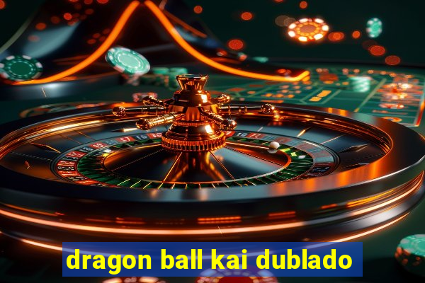 dragon ball kai dublado