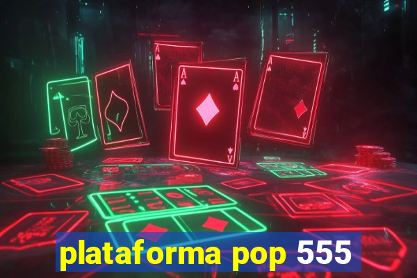 plataforma pop 555