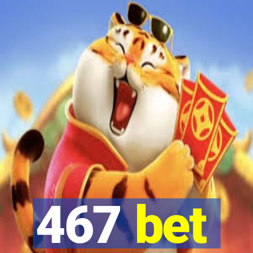 467 bet