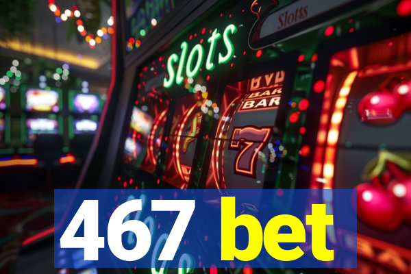 467 bet