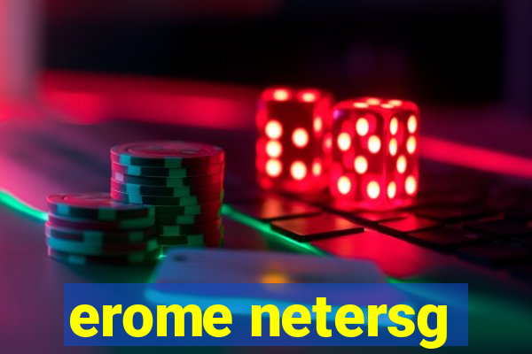 erome netersg