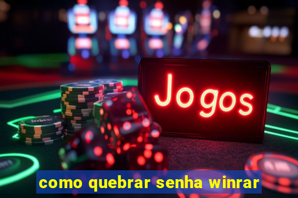 como quebrar senha winrar