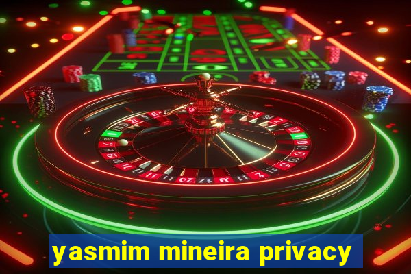 yasmim mineira privacy